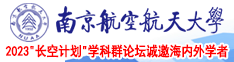 操骚B小泬内射免费视频南京航空航天大学2023“长空计划”学科群论坛诚邀海内外学者